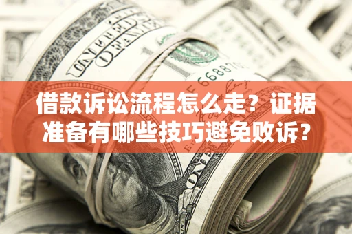 济南借款诉讼流程怎么走？证据准备有哪些技巧避免败诉？