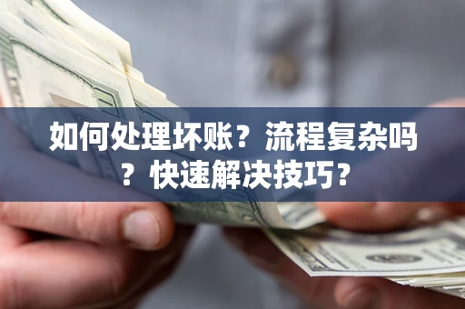 济南如何处理坏账？流程复杂吗？快速解决技巧？