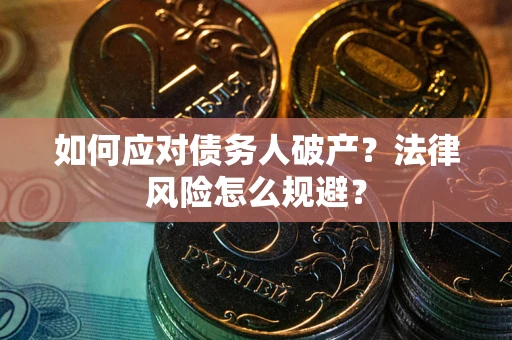 济南如何应对债务人破产？法律风险怎么规避？