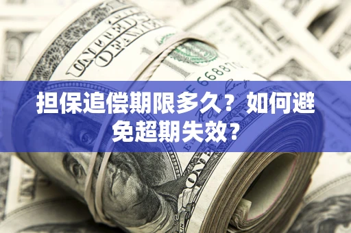 济南担保追偿期限多久?如何避免超期失效? 济南担保追偿期限多久?如何避免超期失效?