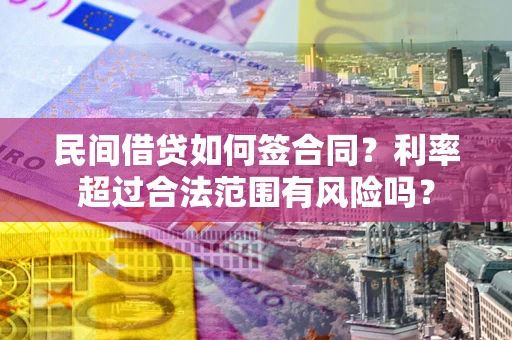 济南民间借贷如何签合同？利率超过合法范围有风险吗？