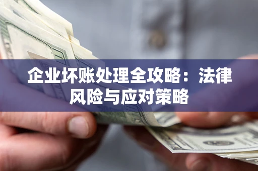 济南企业坏账处理全攻略：法律风险与应对策略