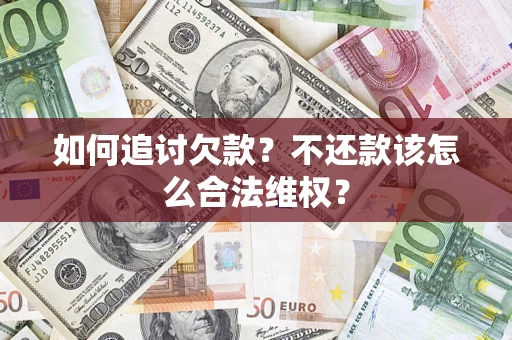 济南如何追讨欠款？不还款该怎么合法维权？