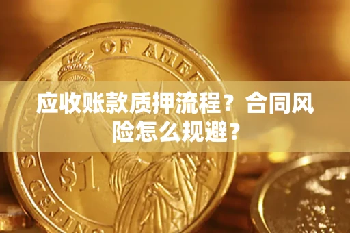 济南应收账款质押流程？合同风险怎么规避？