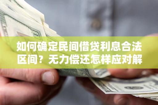 济南如何确定民间借贷利息合法区间？无力偿还怎样应对解决法门？