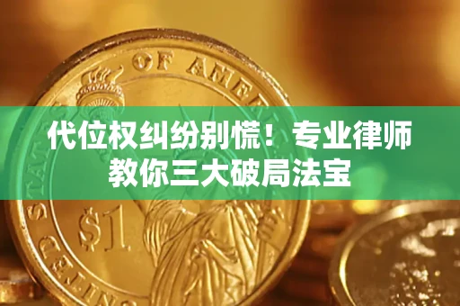 济南代位权纠纷别慌！专业律师教你三大破局法宝