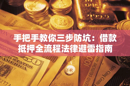 济南手把手教你三步防坑：借款抵押全流程法律避雷指南