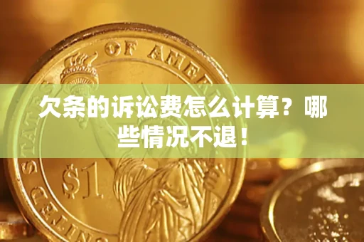 济南欠条的诉讼费怎么计算？哪些情况不退！
