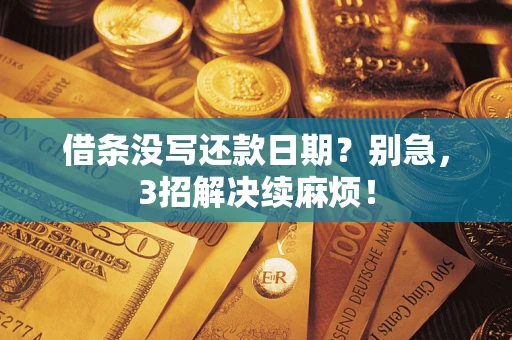 济南借条没写还款日期？别急，3招解决续麻烦！