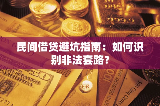 济南民间借贷避坑指南：如何识别非法套路？