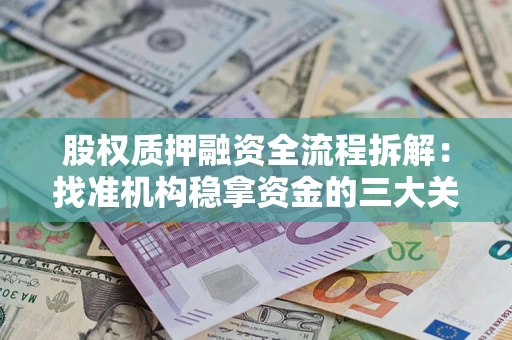 济南股权质押融资全流程拆解：找准机构稳拿资金的三大关键