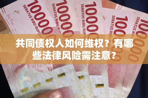 济南共同债权人如何维权？有哪些法律风险需注意？