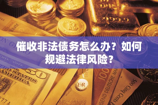 济南催收非法债务怎么办？如何规避法律风险？