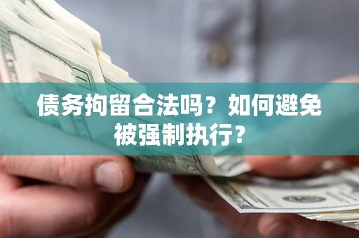 济南债务拘留合法吗？如何避免被强制执行？