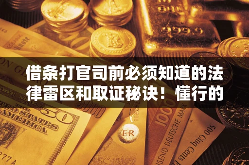 济南借条打官司前必须知道的法律雷区和取证秘诀！懂行的人已经留好这些证据