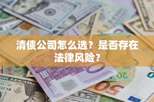 济南清债公司怎么选？是否存在法律风险？