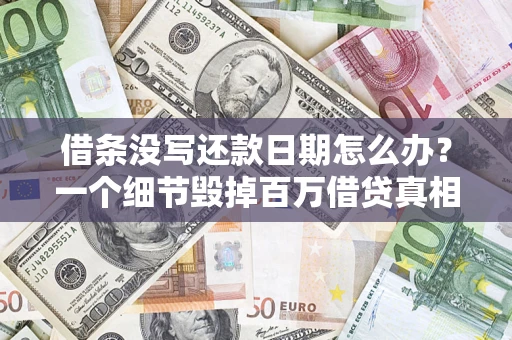 济南借条没写还款日期怎么办？一个细节毁掉百万借贷真相