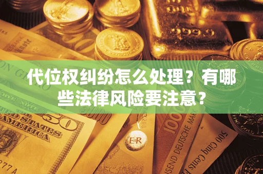 济南代位权纠纷怎么处理？有哪些法律风险要注意？