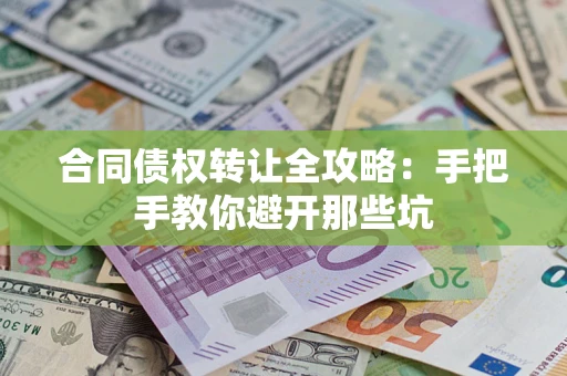 济南合同债权转让全攻略：手把手教你避开那些坑
