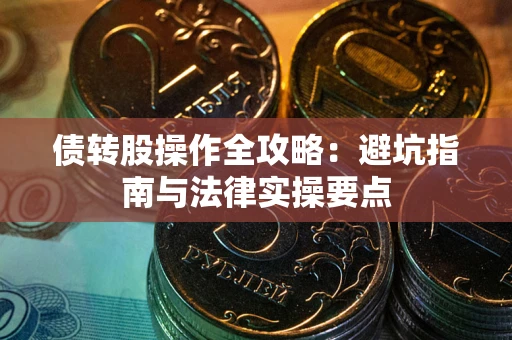 济南债转股操作全攻略：避坑指南与法律实操要点