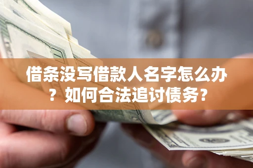 济南借条没写借款人名字怎么办？如何合法追讨债务？