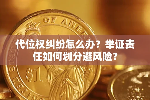 济南代位权纠纷怎么办？举证责任如何划分避风险？