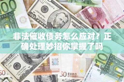 济南非法催收债务怎么应对？正确处理妙招你掌握了吗