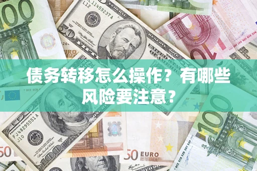 济南债务转移怎么操作？有哪些风险要注意？
