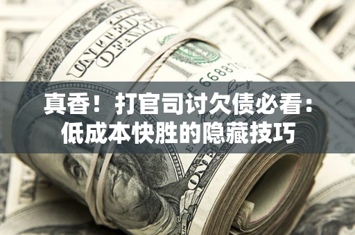 济南真香！打官司讨欠债必看：低成本快胜的隐藏技巧