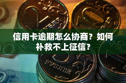 济南信用卡逾期怎么协商？如何补救不上征信？