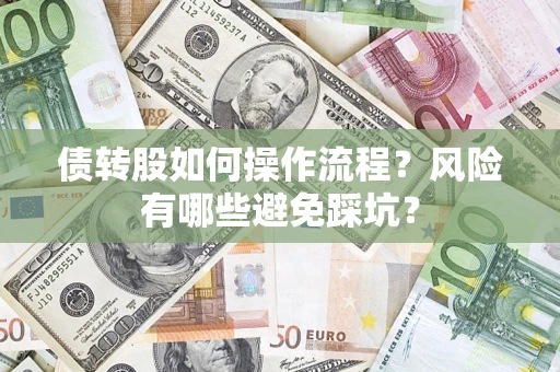 济南债转股如何操作流程?风险有哪些避免踩坑? 济南债转股如何操作流程?风险有哪些避免踩坑?
