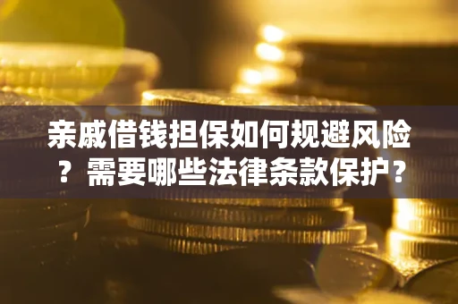 济南亲戚借钱担保如何规避风险？需要哪些法律条款保护？