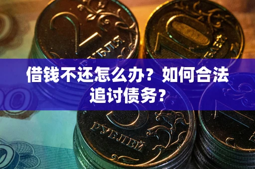 济南借钱不还怎么办？如何合法追讨债务？
