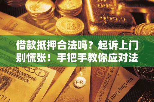 济南借款抵押合法吗？起诉上门别慌张！手把手教你应对法律程序