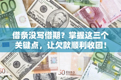 济南借条没写借期？掌握这三个关键点，让欠款顺利收回！