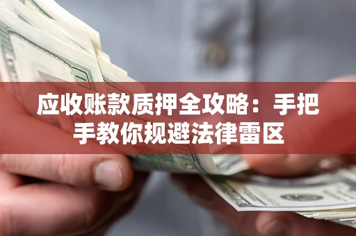 济南应收账款质押全攻略：手把手教你规避法律雷区