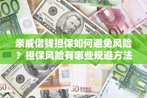 济南亲戚借钱担保如何避免风险？担保风险有哪些规避方法？