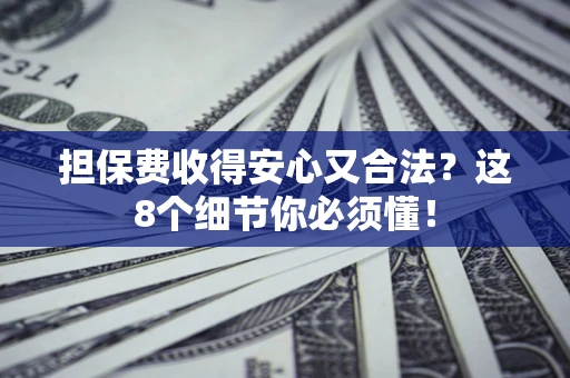 济南担保费收得安心又合法？这8个细节你必须懂！