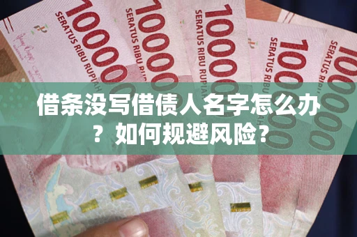 济南借条没写借债人名字怎么办？如何规避风险？