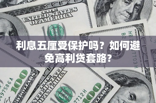 济南利息五厘受保护吗？如何避免高利贷套路？