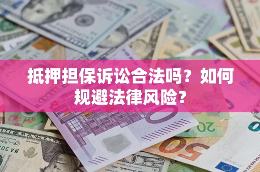 济南抵押担保诉讼合法吗？如何规避法律风险？