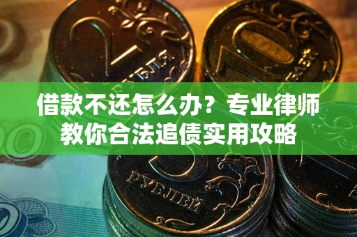 济南借款不还怎么办？专业律师教你合法追债实用攻略