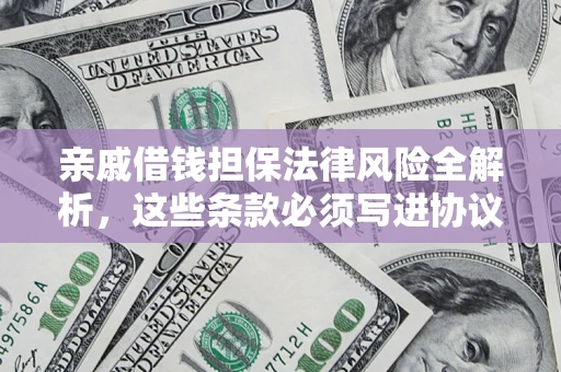 济南亲戚借钱担保法律风险全解析，这些条款必须写进协议