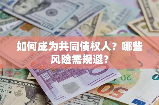 济南如何成为共同债权人？哪些风险需规避？