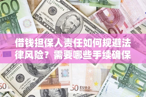 济南借钱担保人责任如何规避法律风险？需要哪些手续确保安全？
