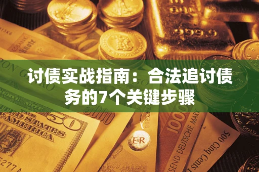 济南讨债实战指南：合法追讨债务的7个关键步骤
