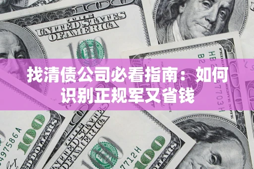 济南找清债公司必看指南：如何识别正规军又省钱