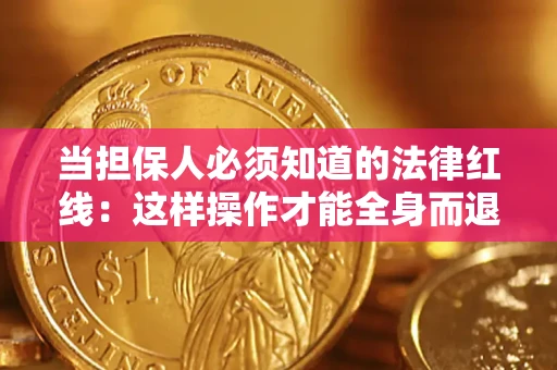济南当担保人必须知道的法律红线：这样操作才能全身而退