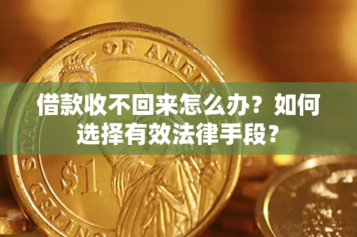 济南借款收不回来怎么办？如何选择有效法律手段？