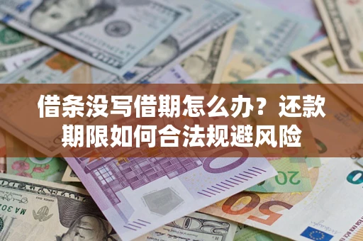 济南借条没写借期怎么办？还款期限如何合法规避风险
